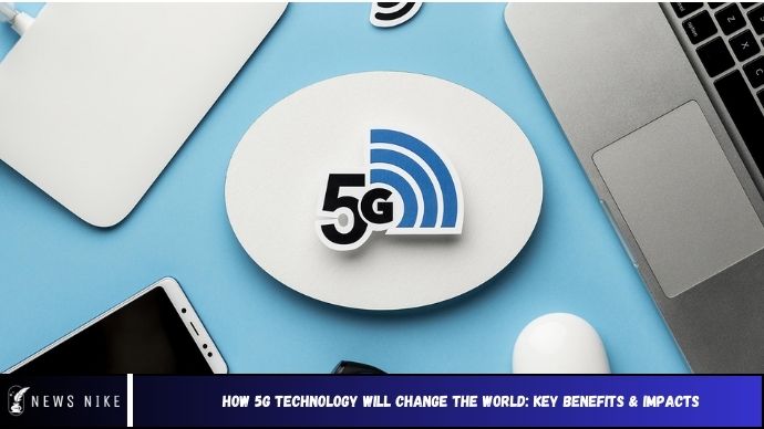How 5G Technology Will Change The World